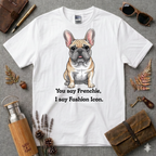 You say Frenchie, I say fashion icon T-Shirt