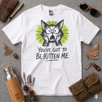 You've got to be kitten me T-Shirt