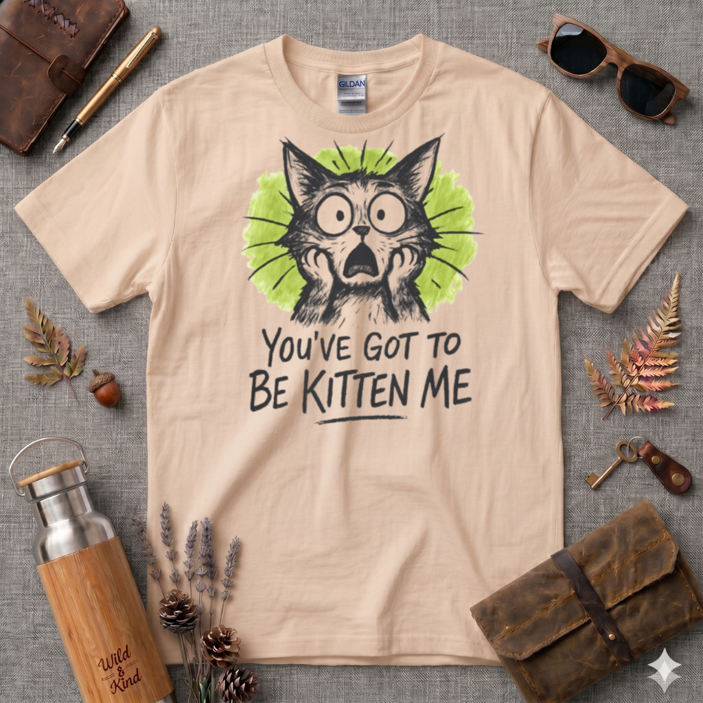 You've got to be kitten me T-Shirt