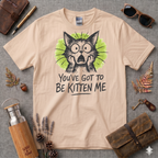 You've got to be kitten me T-Shirt