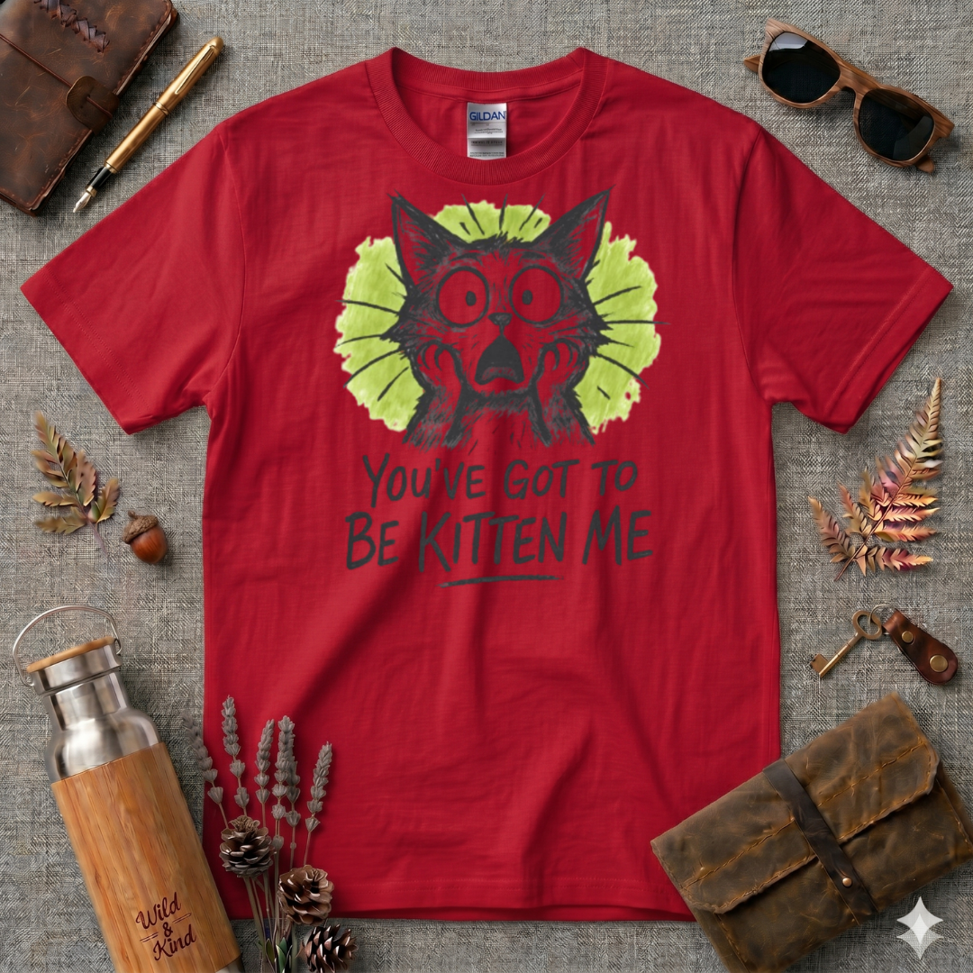 You've got to be kitten me T-Shirt