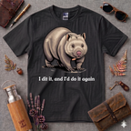 I did it and I'd do it again Wombat T-Shirt