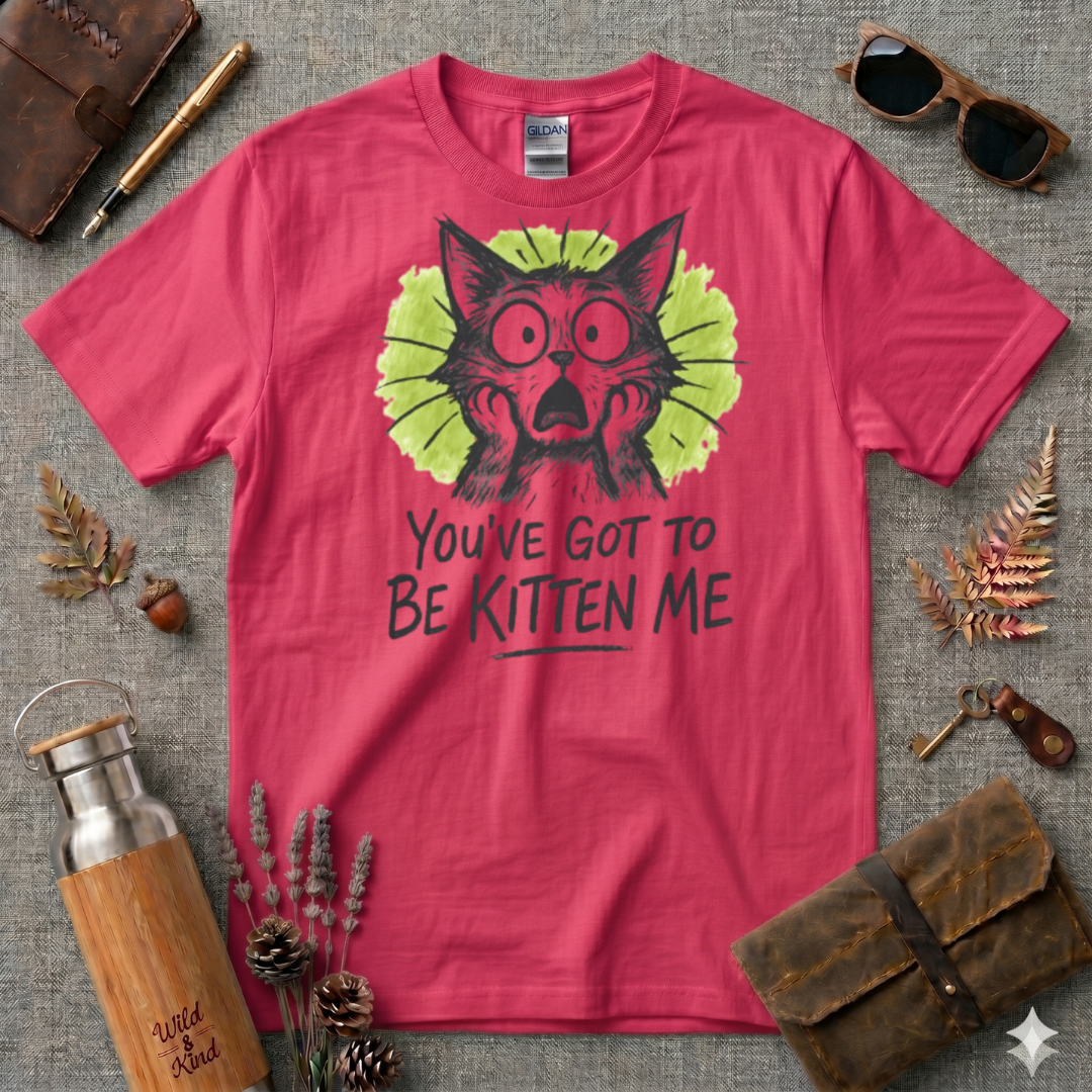 You've got to be kitten me T-Shirt