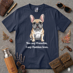 You say Frenchie, I say fashion icon T-Shirt